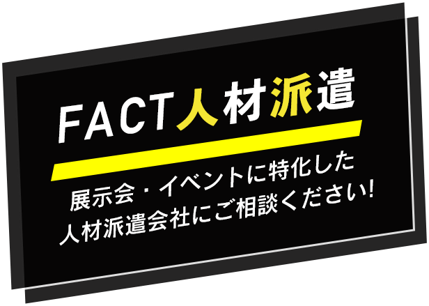 FACT人材派遣 展示会・イベントに特化した人材派遣会社にご相談ください！